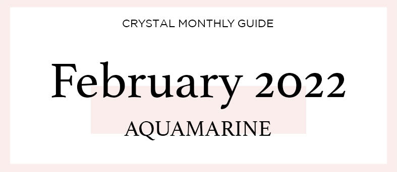 CRYSTAL GUIDE | FEBRUARY 2022