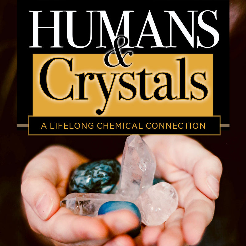 HUMANS & CRYSTALS A lifelong chemical connection