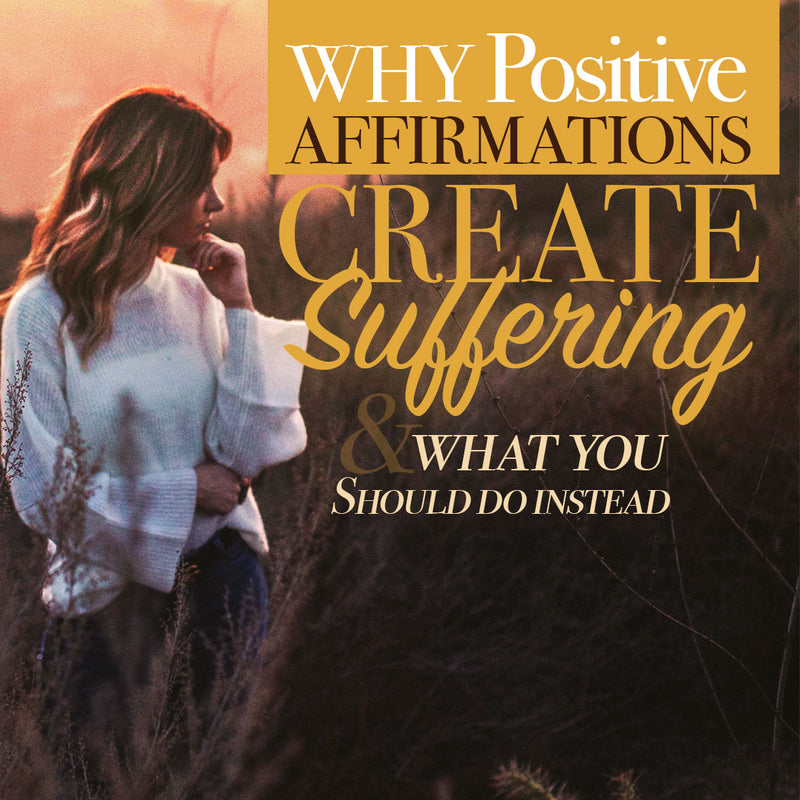 Why Positive Affirmations Create Suffering & What to Do Instead