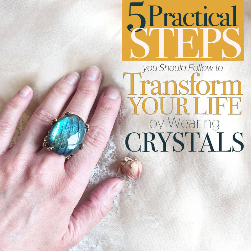5 Practical Steps You Should Follow to Transform Your Life by Wearing Crystals