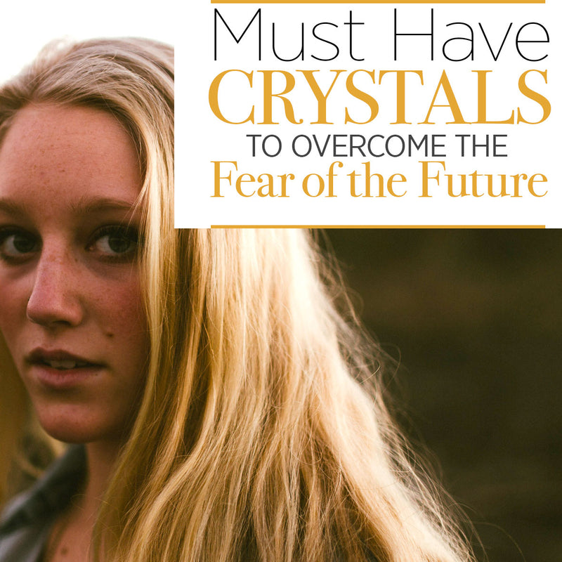 Must have Crystals to Overcome the Fear of Future
