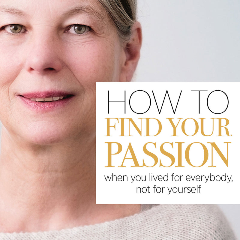 How to Discover your Passion if you lived for Everybody else, not for Yourself