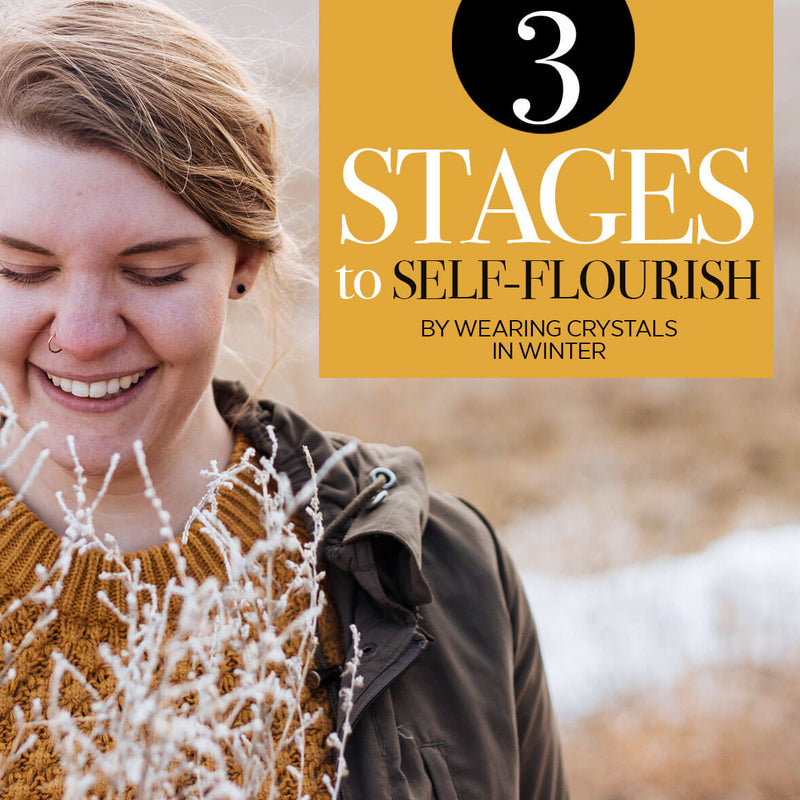 Wearing Crystals in Winter: The 3 Stages to Self-Flourish (& Chakra to Balance)
