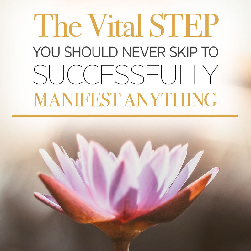 The First & Vital Step you Should Never Skip to Manifest Anything